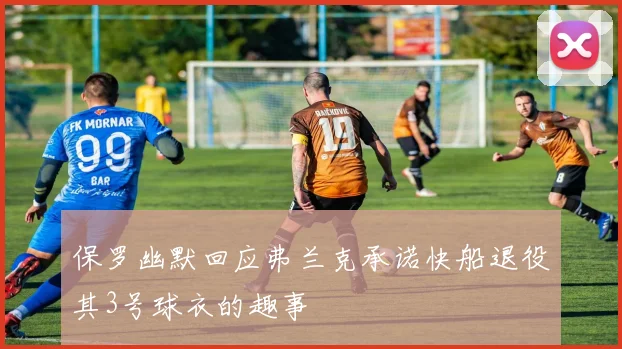 保罗幽默回应弗兰克承诺快船退役其3号球衣的趣事