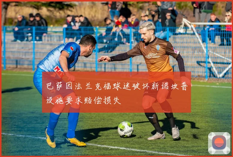 巴萨因法兰克福球迷破坏新诺坎普设施要求赔偿损失